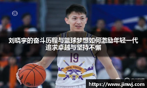 刘晓宇的奋斗历程与篮球梦想如何激励年轻一代追求卓越与坚持不懈