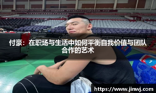 付豪：在职场与生活中如何平衡自我价值与团队合作的艺术